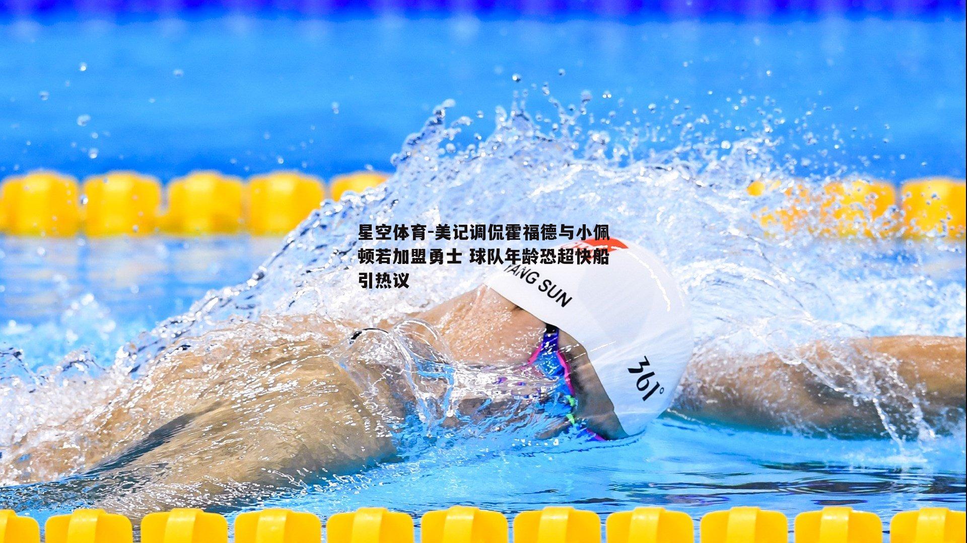 美记调侃霍福德与小佩顿若加盟勇士 球队年龄恐超快船引热议